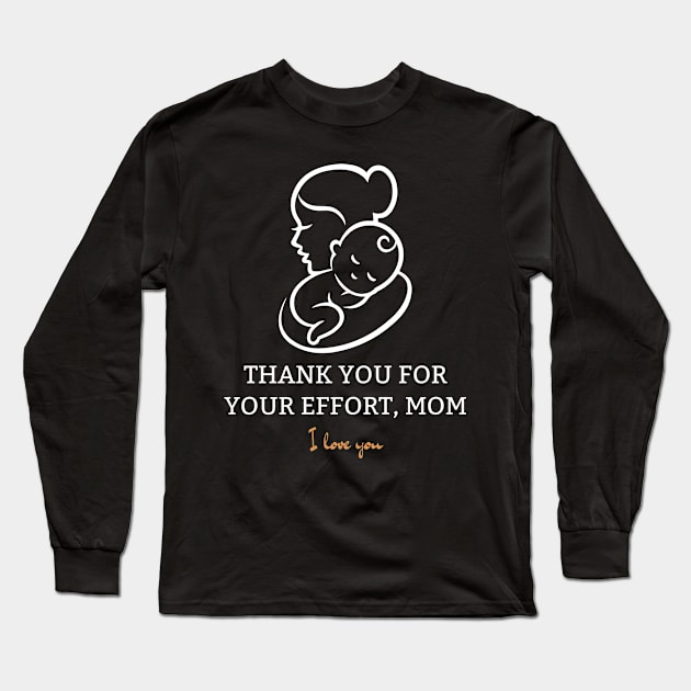 Thank You For Your Effort, Mom I Love You Long Sleeve T-Shirt by Tee Shop